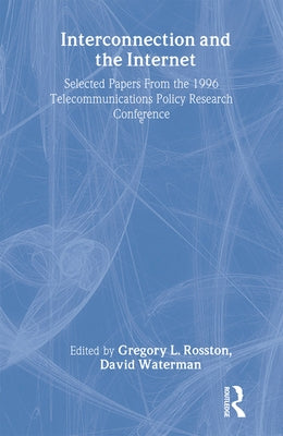 Interconnection and the Internet: Selected Papers From the 1996 Telecommunications Policy Research Conference by Rosston, Gregory L.