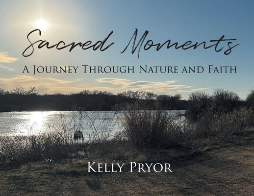 Sacred Moments: A Journey Through Nature and Faith by Pryor, Kelly