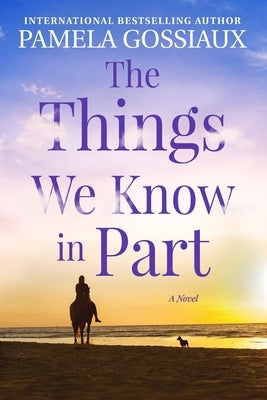 The Things We Know in Part by Gossiaux, Pamela