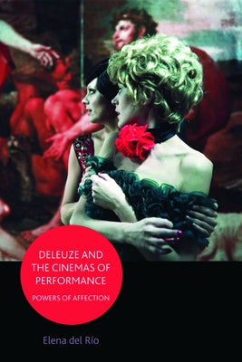 Deleuze and the Cinemas of Performance: Powers of Affection by del Río, Elena