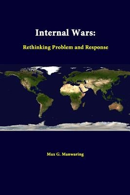 Internal Wars: Rethinking Problem and Response by Manwaring, Max G.