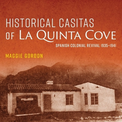 Historical Casitas of La Quinta Cove by Gordon, Maggie