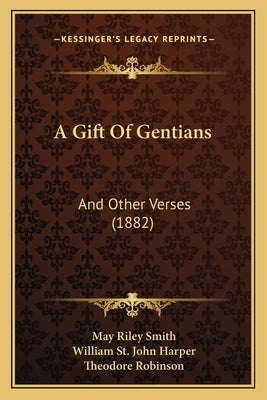 A Gift Of Gentians: And Other Verses (1882) by Smith, May Riley