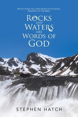Rocks and Waters Are Words of God: Reflections on John Muir's Ecological Reading of the Bible by Hatch, Stephen