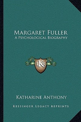 Margaret Fuller: A Psychological Biography by Anthony, Katharine