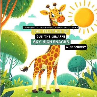 The Telltale of Gus the Giraffe's Sky-High Snacks by Whimsy, Wise