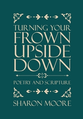Turning Your Frown Upside Down: Poetry and Scripture by Moore, Sharon