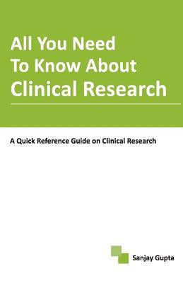 All You Need To Know About Clinical Research by Gupta, Sanjay