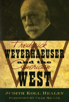 Frederick Weyerhaeuser and the American West by Healey, Judith Koll