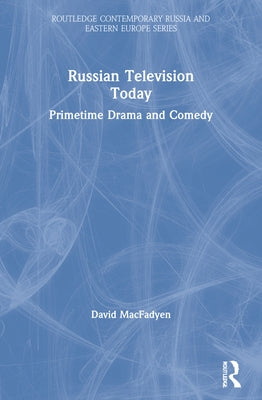 Russian Television Today: Primetime Drama and Comedy by Macfadyen, David