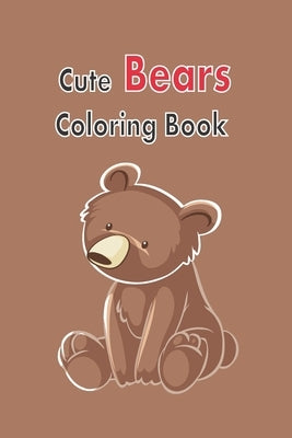 Cute Bears Coloring Book: Gift Bears Coloring Book for kids aged 4 - 14, size 6 x 9 inch, 120 pages by Elyna, Mia