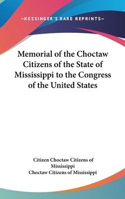 Memorial of the Choctaw Citizens of the State of Mississippi to the Congress of the United States by Choctaw Citizens of Mississippi, Citizen