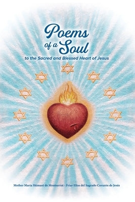 Poems of a Soul to the Sacred and Blessed Heart of Jesus by Shimani de Montserrat, Maria
