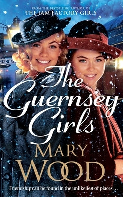 The Guernsey Girls: A heartwarming historical novel from the bestselling author of The Jam Factory Girls by Wood, Mary