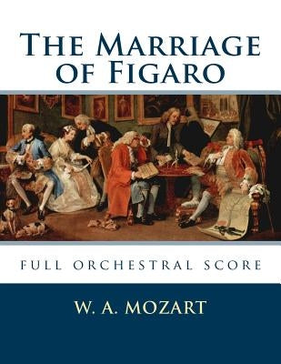 The Marriage of Figaro: full orchestral score by Mozart, W. a.