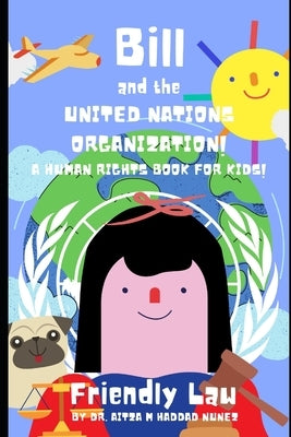 Bill and the United Nations Organization!: A Human Rights Book for Kids! by Haddad Nunez, Aitza