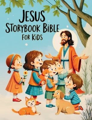 Jesus Storybook Bible for Kids: The Life and Miracles of Jesus - Discovering God's Love in the Most Beautiful Bible Stories by Faylorn, Arlen