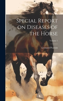 Special Report on Diseases of the Horse; Volume 1 by Pearson, Leonard