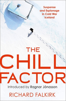 The Chill Factor: Suspense and Espionage in Cold War Iceland by Falkirk, Richard