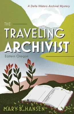 The Traveling Archivist: Eastern Oregon by Hansen, Mary B.