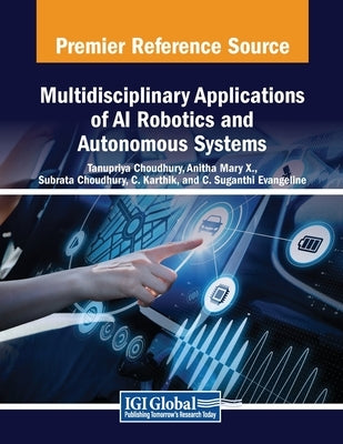 Multidisciplinary Applications of AI Robotics and Autonomous Systems by Choudhury, Tanupriya