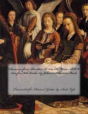 Chaconne from Partita No. 2 in D Minor, Bwv 1004, by Johann Sebastian Bach: Transcribed for Classical Guitar By: Scott Lyle by Lyle, Scott