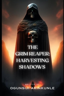 The Grim Reaper: Harvesting Shadows by Akinkunle, Ogunsiji