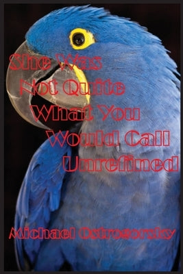 She Was Not Quite What You Would Call Unrefined: Part Two Kālarātri Trilogy by Ostrogorsky, Michael