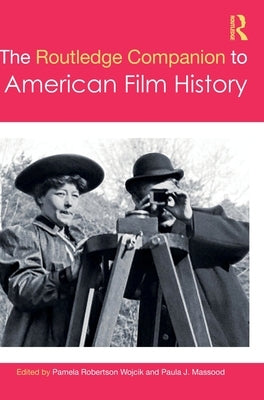 The Routledge Companion to American Film History by Wojcik, Pamela Robertson