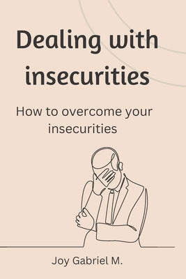 Dealing with insecurities: How to overcome your insecurities by M, Joy Gabriel