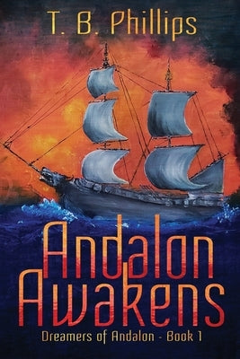 Andalon Awakens: Dreamers of Andalon Book One by Phillips, T. B.