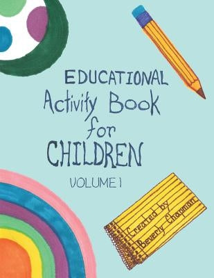 Educational Activity Book for Children: Volume 1 by Chapman, Beverly