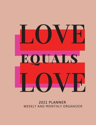 Love Equals Love 2021 Planner Weekly and Monthly Organizer: Calendar View Spreads with Inspirational Cover Perfect Valentine's Day Gift 2021 ... Month by Daisy, Adil
