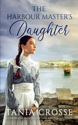 THE HARBOUR MASTER'S DAUGHTER a compelling saga of love, loss and self-discovery by Crosse, Tania