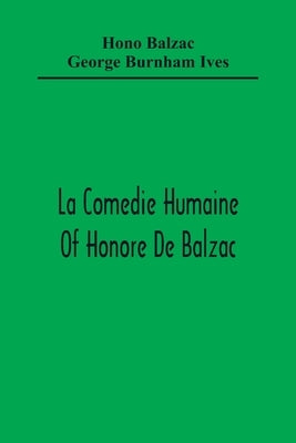 La Comedie Humaine Of Honore De Balzac; The Muse Of The Department A Prince Of Bohemia A Man Of Business The Girl With Golden Eyes Sarrasine by De Balzac, Honore