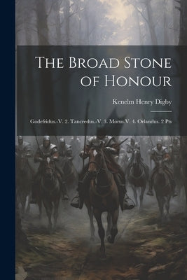 The Broad Stone of Honour: Godefridus.-V. 2. Tancredus.-V. 3. Morus.V. 4. Orlandus. 2 Pts by Digby, Kenelm Henry