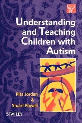 Understanding and Teaching Children with Autism by Jordan, Rita