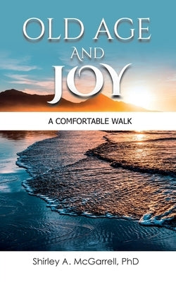 Old Age and Joy: A Comfortable Walk by McGarrell, Shirley A.