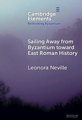 Sailing Away from Byzantium Toward East Roman History by Neville, Leonora