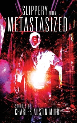 Slippery When Metastasized by Muir, Charles Austin