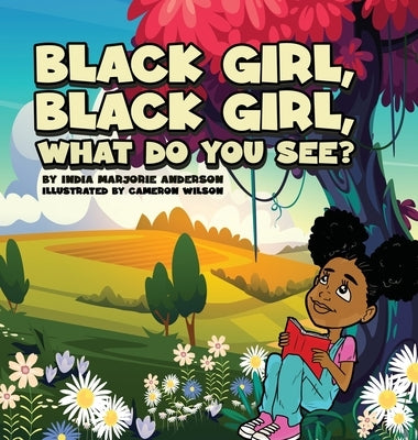 Black Girl, Black Girl, What Do You See? by Anderson, India M.