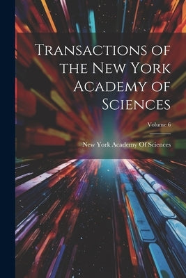 Transactions of the New York Academy of Sciences; Volume 6 by New York Academy of Sciences