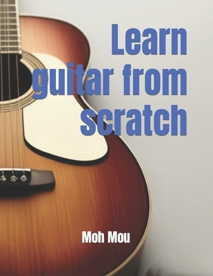 Learn guitar from scratch by Mou, Moh