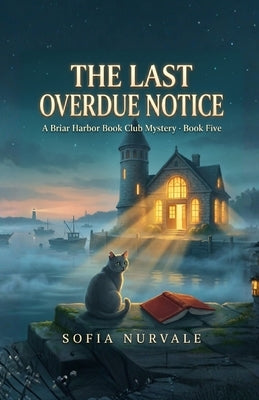 The Last Overdue Notice: A Briar Harbor Book Club Mystery - Book Five by Nurvale, Sofia