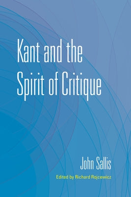 Kant and the Spirit of Critique by Sallis, John