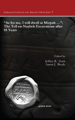"As for me, I will dwell at Mizpah ...": The Tell en-Nasbeh Excavations after 85 Years by Zorn, Jeffrey R.