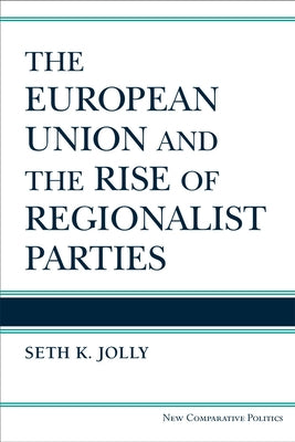 The European Union and the Rise of Regionalist Parties by Jolly, Seth Kincaid