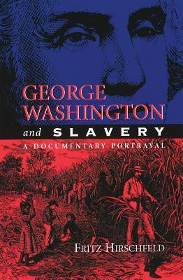 George Washington and Slavery: A Documentary Portrayal by Hirschfeld, Fritz