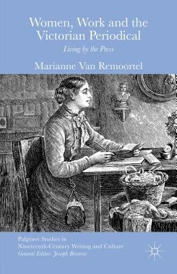Women, Work and the Victorian Periodical: Living by the Press by Van Remoortel, Marianne