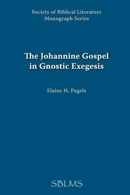 The Johannine Gospel in Gnostic Exegesis: Heracleon's Commentary on John by Pagels, Elaine